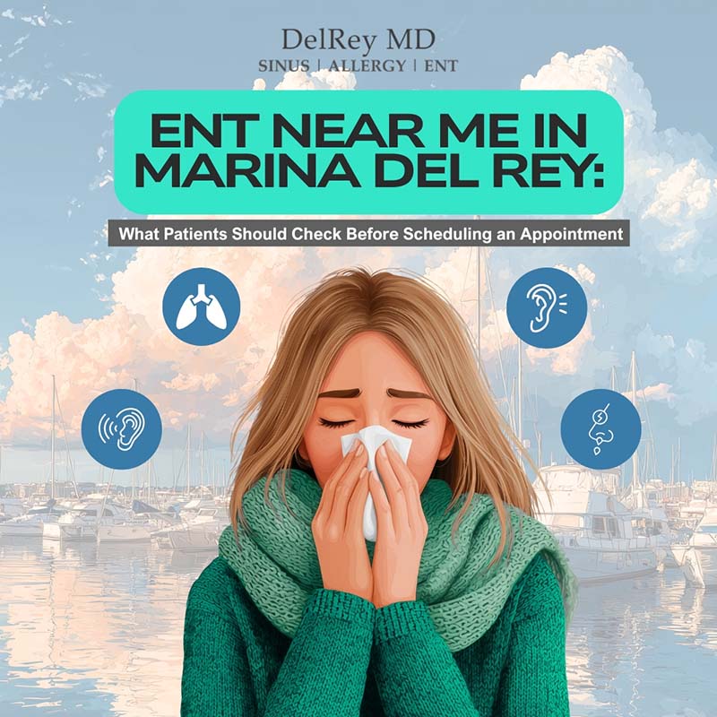 ENT Near Me in Marina Del Rey: What Patients Should Check Before Scheduling an Appointment