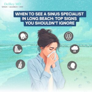When to See Sinus Specialist Long Beach 072025