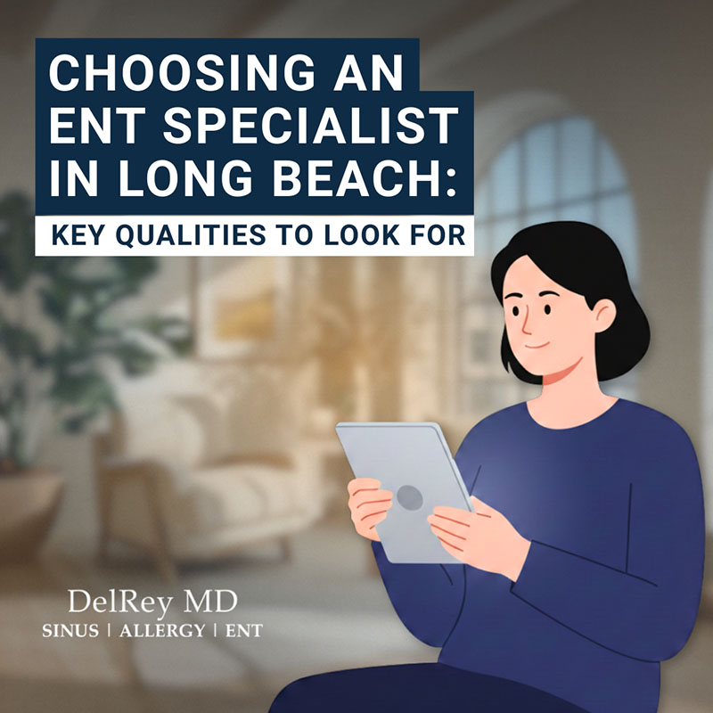 Choosing an ENT Specialist in Long Beach: Key Qualities to Look For